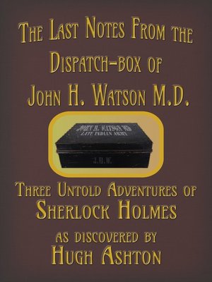 cover image of The Last Notes From the Dispatch-box of John H. Watson M.D.